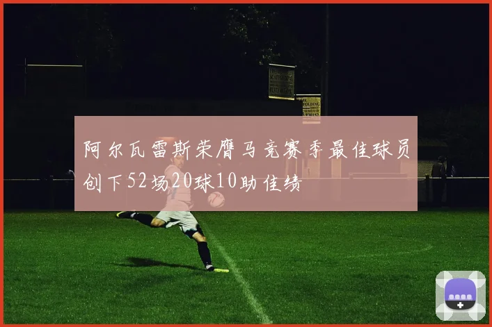 阿尔瓦雷斯荣膺马竞赛季最佳球员创下52场20球10助佳绩