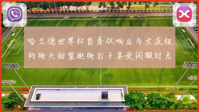 哈兰德世界杯首秀双响后与女友纽约街头甜蜜逛街打卡享受闲暇时光